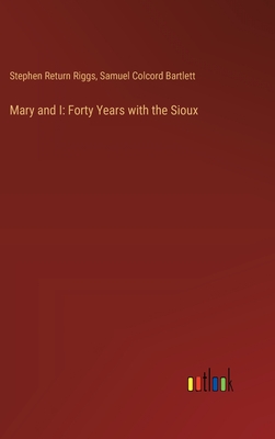 Mary and I: Forty Years with the Sioux - Riggs, Stephen Return, and Bartlett, Samuel Colcord