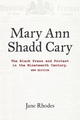 Mary Ann Shadd Cary: The Black Press and Protest in the Nineteenth Century, New Edition - Rhodes, Jane