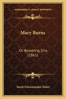 Mary Burns: Or Besetting Sins (1861) - Baker, Sarah Schoonmaker