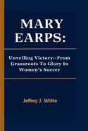Mary Earps: Unveiling Victory: -From Grassroots To Glory In Women's Soccer