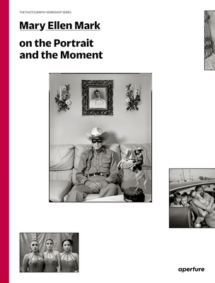 Mary Ellen Mark: On the Portrait and the Moment - Mark, Mary Ellen