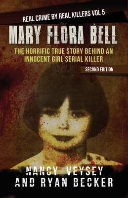 Mary Flora Bell: The Horrific True Story Behind An Innocent Girl Serial Killer - Becker, Ryan, and Seven, True Crime, and Veysey, Nancy