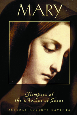 MARY Glimpses of the Mother of Jesus - Gaventa, Beverly Roberts