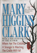 Mary Higgins Clark: Three Complete Novels: Where Are the Children; A Stranger Is Watching; The Cradle Will Fall