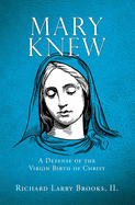 Mary Knew: A Defense of the Virgin Birth of Christ