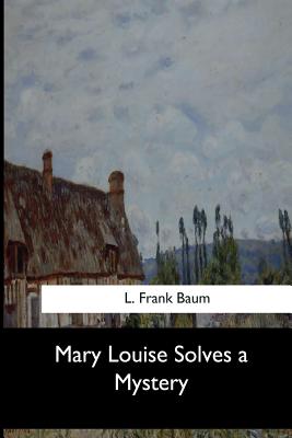 Mary Louise Solves a Mystery - Frank Baum, L