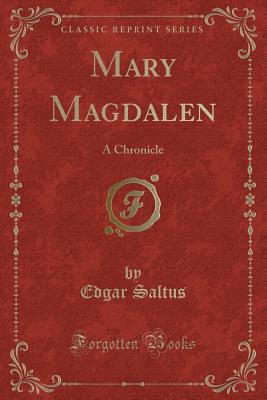 Mary Magdalen: A Chronicle (Classic Reprint) - Saltus, Edgar