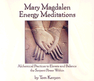 Mary Magdalen Energy Meditations: Alchemical Practices to Elevate and Balance the Serpent Power Within