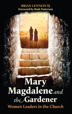 Mary Magdalene and the Gardener: Women Leaders in the Church - Lennon, Brian