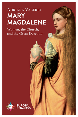 Mary Magdalene: Women, the Church, and the Great Deception - Valerio, Adriana, and Wheatley, Wendy (Translated by)