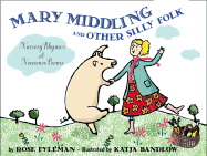 Mary Middling and Other Silly Folk: Nursery Rhymes and Nonsense Poems