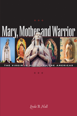 Mary, Mother and Warrior: The Virgin in Spain and the Americas - Hall, Linda B