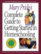 Mary Pride's Complete Guide to Getting Started in Homeschooling: A Practical Homeschooling Book