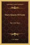 Mary Queen Of Scots: Her Life Story