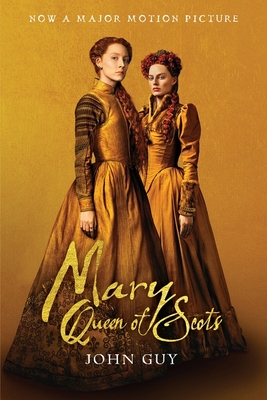 Mary Queen of Scots (Tie-In): The True Life of Mary Stuart - Guy, John