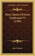 Mary, Queen of Scots Vindicated V2 (1788)