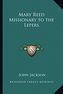 Mary Reed Missionary to the Lepers - Jackson, John, Dr.