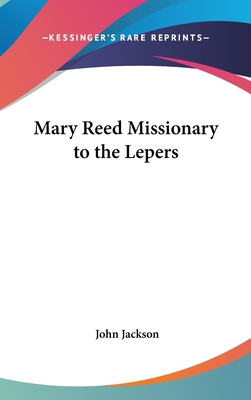 Mary Reed Missionary to the Lepers - Jackson, John, Dr.