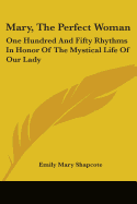 Mary, The Perfect Woman: One Hundred And Fifty Rhythms In Honor Of The Mystical Life Of Our Lady