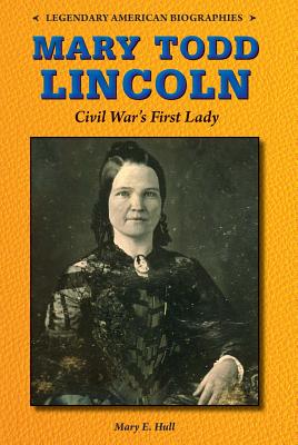 Mary Todd Lincoln: Civil War's First Lady - Hull, Mary E