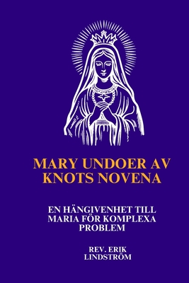 Mary Undoer av Knots Novena: En hngivenhet till Maria fr komplexa problem - Lindstrm, Erik, Rev.