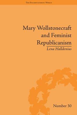 Mary Wollstonecraft and Feminist Republicanism: Independence, Rights and the Experience of Unfreedom - Halldenius, Lena