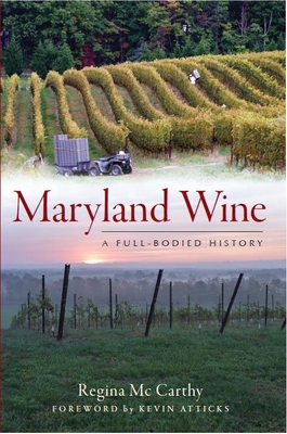 Maryland Wine:: A Full-Bodied History - MC Carthy, Regina, and Atticks, Kevin (Foreword by)