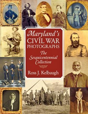 Maryland's Civil War Photographs: The Sesquicentennial Collection - Kelbaugh, Ross J