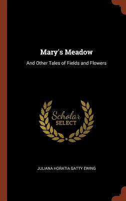 Mary's Meadow: And Other Tales of Fields and Flowers - Ewing, Juliana Horatia Gatty