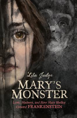 Mary's Monster: Love, Madness, and How Mary Shelley Created Frankenstein - Judge, Lita