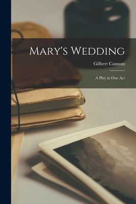 Mary's Wedding: A Play in one Act - Cannan, Gilbert