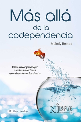 Mas Alla de la Codependencia (Beyond Codependency): Como Crecer y Manejar Nuestras Relaciones y Convivencia Con Los Demas - Beattie, Melody