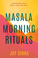 Masala Morning Rituals: Nourishing Your Body, Mind and Soul