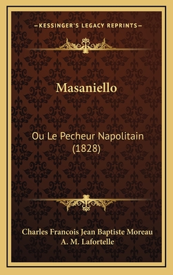 Masaniello: Ou Le Pecheur Napolitain (1828) - Moreau, Charles Francois Jean Baptiste, and Lafortelle, A M