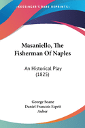 Masaniello, The Fisherman Of Naples: An Historical Play (1825)