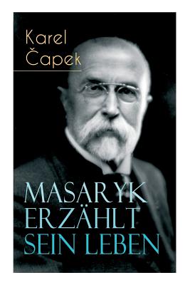 Masaryk erz?hlt sein Leben: Gespr?che mit Karel Capek - Capek, Karel, and Hoffmann, Camill