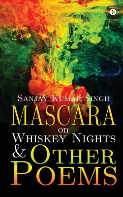 Mascara on Whiskey Nights & Other Poems - Singh, Sanjay Kumar