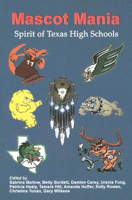 Mascot Mania: Spirit of Texas High Schools - Barlow, Sabrina (Editor), and Burdett, Betty (Editor), and Carey, Damien (Editor)