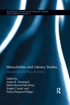 Masculinities and Literary Studies: Intersections and New Directions - Armengol, Josep M. (Editor), and Bosch Vilarrubias, Marta (Editor), and Carab, ngels (Editor)