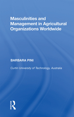 Masculinities and Management in Agricultural Organizations Worldwide - Pini, Barbara
