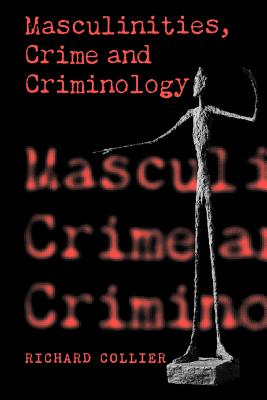 Masculinities, Crime and Criminology - Collier, Richard