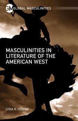 Masculinities in Literature of the American West - Cooper, Lydia R
