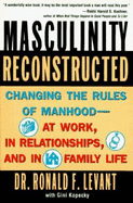 Masculinity Reconstructed: Changing the Rules of Manhood-- At Work, in Relationships, and in Family Li - Levant, Ronald F, Dr., and Kopecky, Gini