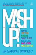 Mash-up!: How to Use Your Multiple Skills to Give You an Edge, Make Money and Be Happier