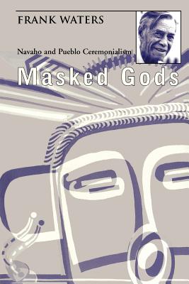 Masked Gods: Navaho and Pueblo Ceremonialism - Waters, Frank