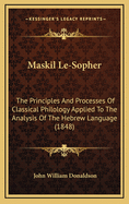 Maskil Le-Sopher: The Principles and Processes of Classical Philology Applied to the Analysis of the Hebrew Language (1848)
