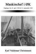 Maskinchef I ?k: Dagbger Fra 10. April 1940 Til 12. September 1945