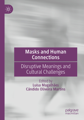 Masks and Human Connections: Disruptive Meanings and Cultural Challenges - Magalhes, Lusa (Editor), and Martins, Cndido Oliveira (Editor)