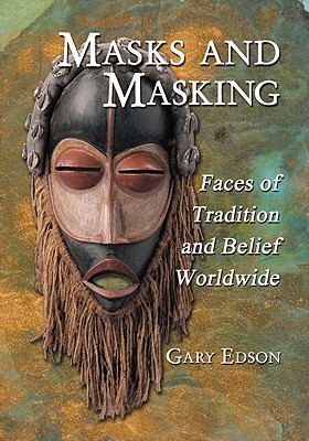 Masks and Masking: Faces of Tradition and Belief Worldwide - Edson, Gary