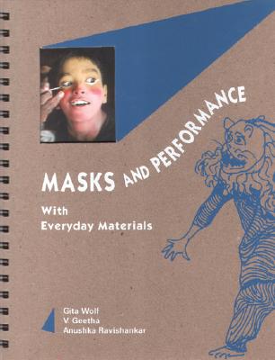 Masks and Performance: With Everyday Materials - Wolf, Gita, Dr., and Geetha, V, and Ravishankar, Anushka
